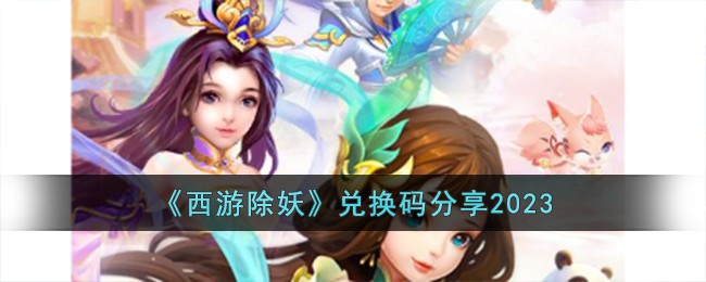 《西游除妖》最新兑换码分享2023
